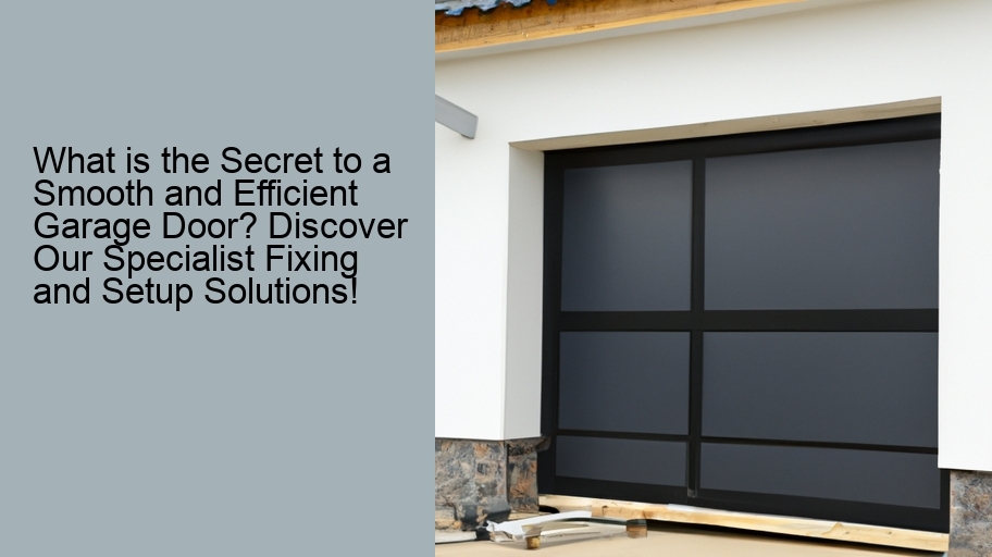 What is the Secret to a Smooth and Efficient Garage Door? Discover Our Specialist Fixing and Setup Solutions!