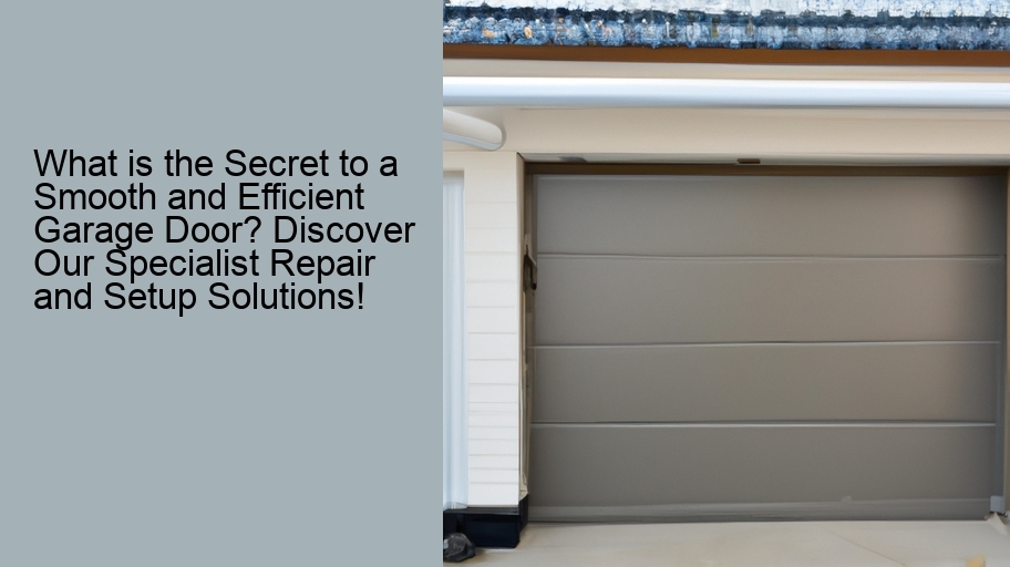 What is the Secret to a Smooth and Efficient Garage Door? Discover Our Specialist Repair and Setup Solutions!