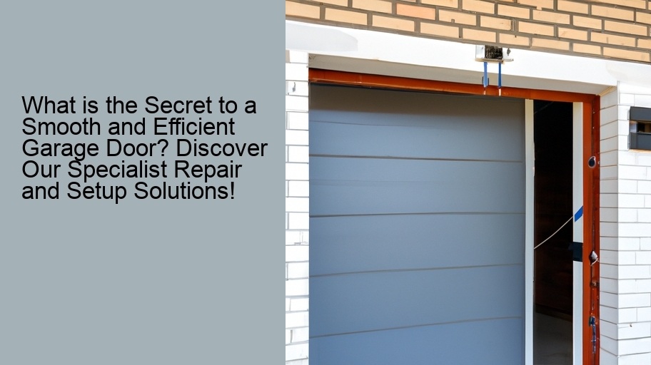 What is the Secret to a Smooth and Efficient Garage Door? Discover Our Specialist Repair and Setup Solutions!