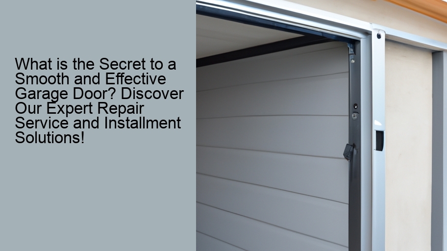 What is the Secret to a Smooth and Effective Garage Door? Discover Our Expert Repair Service and Installment Solutions!