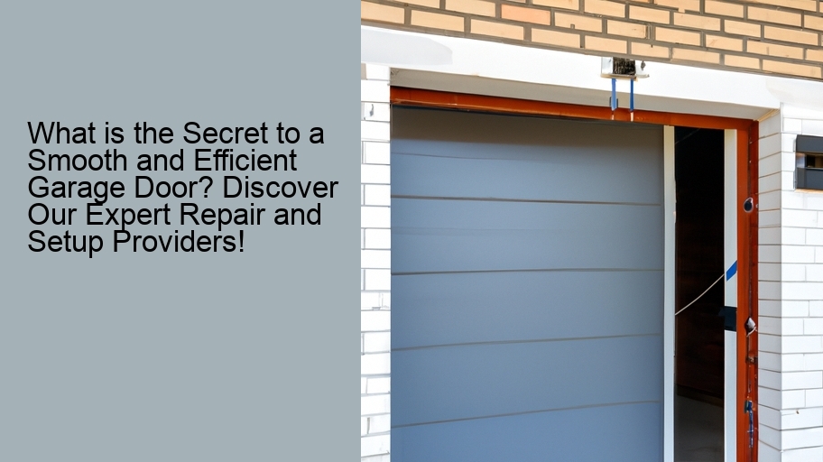 What is the Secret to a Smooth and Efficient Garage Door? Discover Our Expert Repair and Setup Providers!