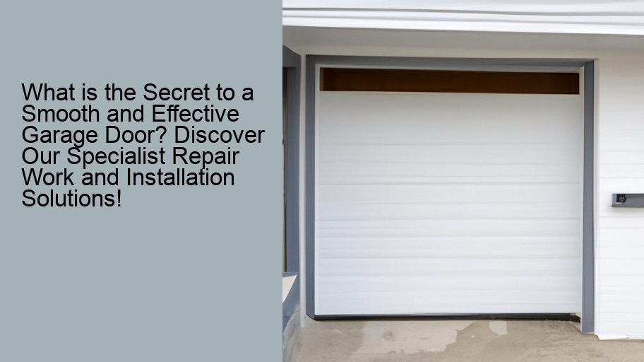 What is the Secret to a Smooth and Effective Garage Door? Discover Our Specialist Repair Work and Installation Solutions!