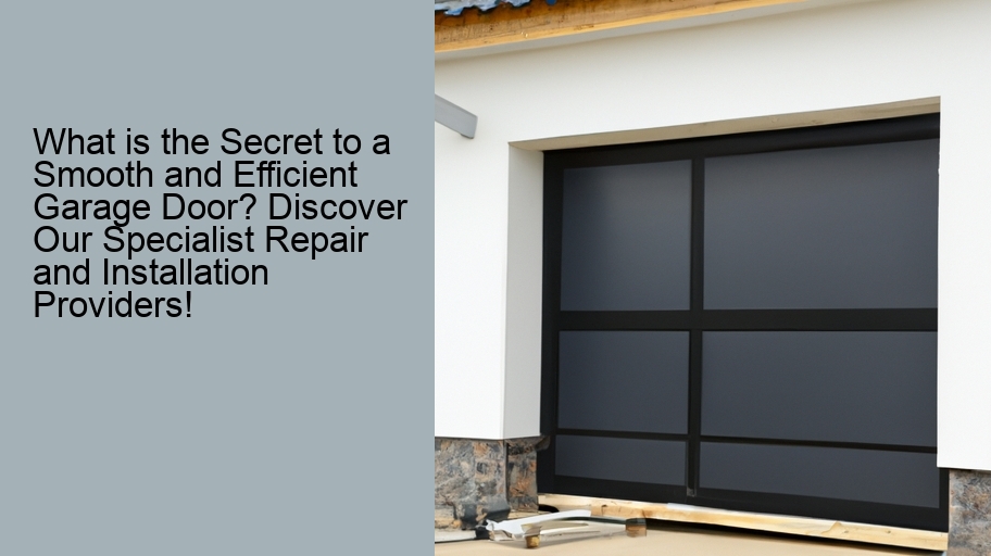 What is the Secret to a Smooth and Efficient Garage Door? Discover Our Specialist Repair and Installation Providers!